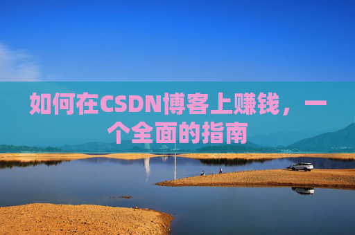 如何在CSDN博客上赚钱，一个全面的指南