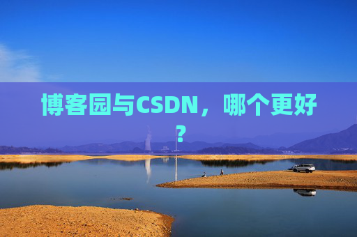 博客园与CSDN，哪个更好？