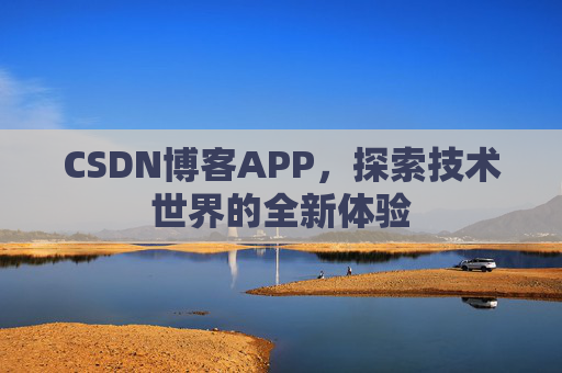 CSDN博客APP，探索技术世界的全新体验